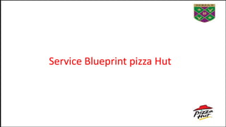 Service Blueprint pizza Hut
 