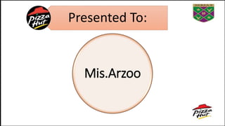 Presented To:
Mis.Arzoo
 