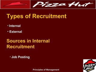 .
Types of Recruitment
• Internal

• External

Sources in Internal
Recruitment
• Job

Posting

Principles of Management

 