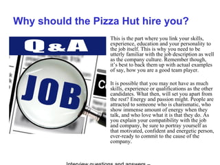 Why should the Pizza Hut hire you?
This is the part where you link your skills,
experience, education and your personality...