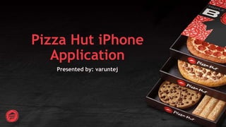 Pizza Hut iPhone
Application
Presented by: varuntej
 