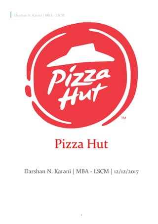 Darshan N. Karani | MBA - LSCM
1
Pizza Hut
Darshan N. Karani | MBA - LSCM | 12/12/2017
 