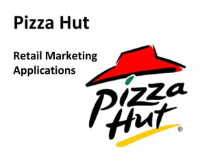 Pizza Hut
Retail Marketing
Applications
 