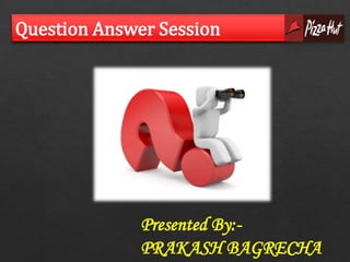 Question Answer Session 
Presented By:- 
PRAKASH BAGRECHA 
 