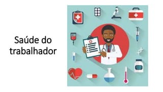 Saúde do
trabalhador
 