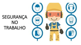 SEGURANÇA
NO
TRABALHO
 