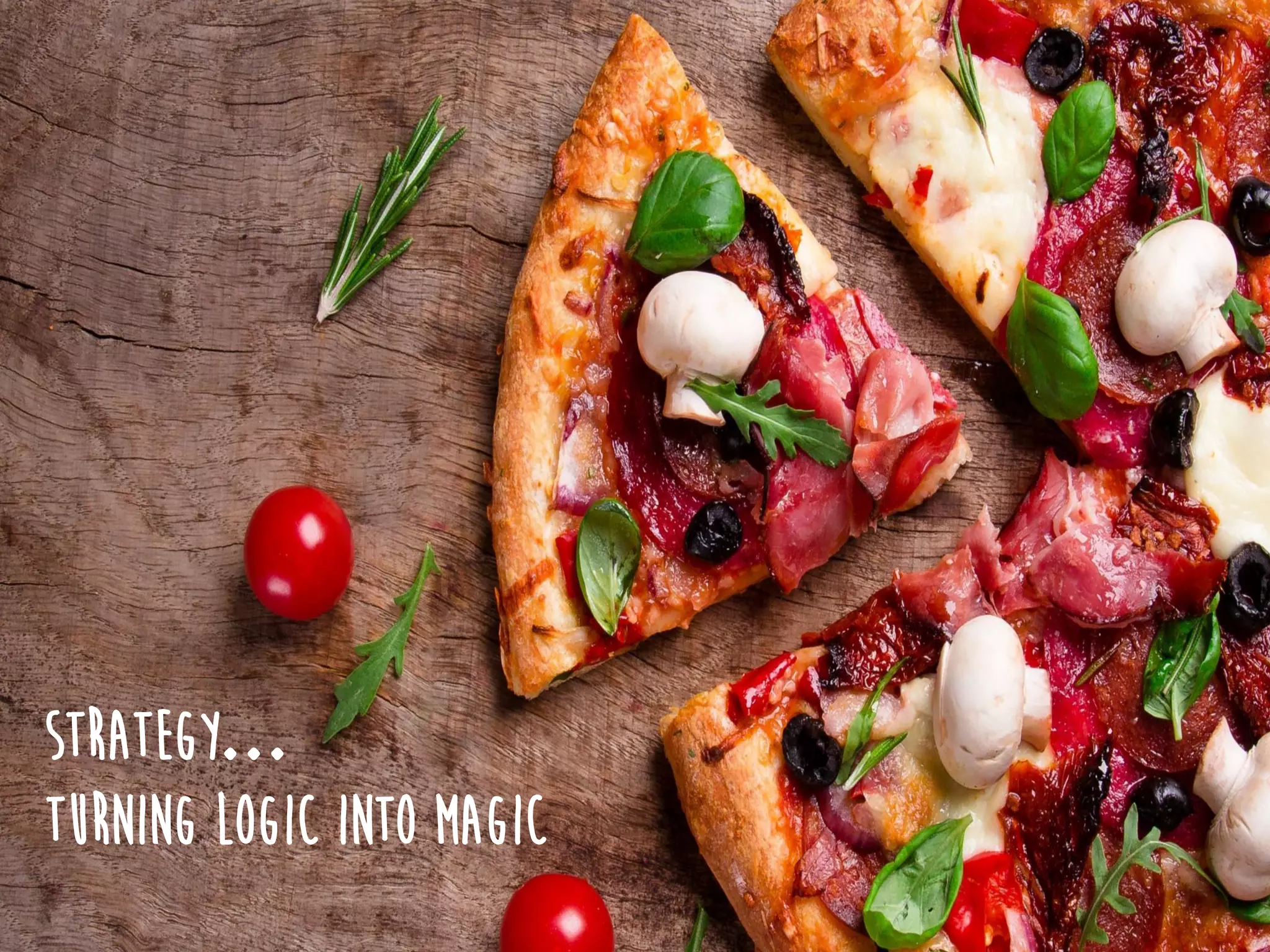 STRATEGY…
TURNING LOGIC INTO MAGIC
 