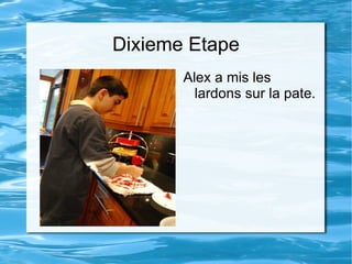 Dixieme Etape Alex a mis les lardons sur la pate. 