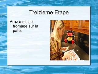 Treizieme Etape Araz a mis le fromage sur la pate. 