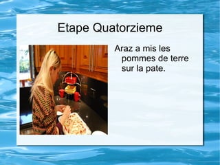 Etape Quatorzieme Araz a mis les pommes de terre sur la pate. 