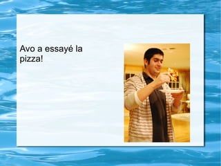 Avo a essayé la pizza! 