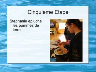 Cinquieme Etape Stephanie epluche les pommes de terre. 