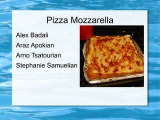 Pizza Mozzarella Alex Badali Araz Apokian Arno Tsatourian Stephanie Samuelian  