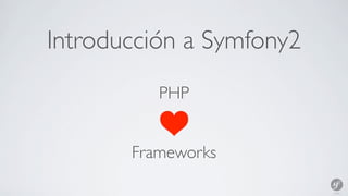 Introducción a Symfony2
          PHP


       Frameworks
 