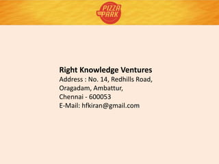 Right Knowledge Ventures
Address : No. 14, Redhills Road,
Oragadam, Ambattur,
Chennai - 600053
E-Mail: hfkiran@gmail.com
 