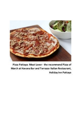 Pizza Pattaya: Meat Lover - the recommend Pizza of
March at Havana Bar and Terrazzo Italian Restaurant,
Holiday Inn Pattaya

 