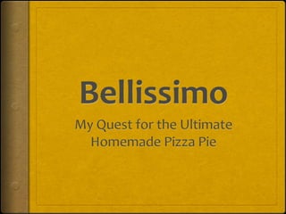 Bellissimo My Quest for the Ultimate  Homemade Pizza Pie 