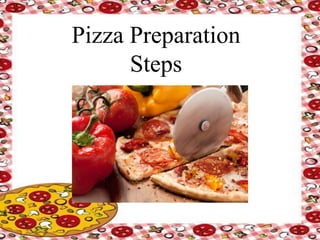 Pizza Preparation
Steps
 