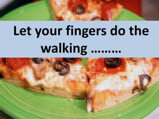 Let your fingers do the
walking ………

 