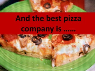 And the best pizza
company is ……

 