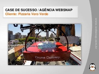 CASE DE SUCESSO / AGÊNCIA WEBSNAP
Cliente: Pizzaria Vero Verde
www.websnap.com.br
 