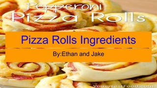 Pizza Rolls Ingredients
By:Ethan and Jake
 