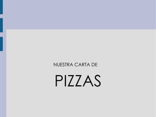 NUESTRA CARTA DE
PIZZAS
 