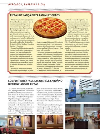 10 PIZZAS&MASSAS Nº 12 - 2014
M E R C A D O S , E M P R E S A S & C I A
PIZZA HUT LANÇA PIZZA PAN MULTIGRÃOS
A Pizza Hut, maior rede de pizzarias
do mundo, adiciona um novo tipo de
massa ao seu cardápio que levará
o consumidor a uma experiência
gastronômica única. É a nova pizza
Pan Multigrãos, produto com
adição de uma mistura de grãos
que deixa a já saborosa massa Pan
ainda mais crocante. Desde o dia 12 de
junho, este novo best seller da Pizza Hut
poderá ser encontrado nos restaurantes
das cidades de Brasília, Goiânia, Rio
de Janeiro, Belém, São Luiz, Fortaleza,
Curitiba e Campinas.
A massa Pan Multigrãos é preparada
com um mix de grãos integrais e um
tempero leve, que combina perfei-
tamente com os deliciosos sabores
da Pizza Hut. A Multigrãos pode ser
encontrada nos sabores peito de peru
com alho poró, presunto com Rúcula
e frango com parmesão. É um concei-
to inovador de massa com um sabor
único.
A Pizza Hut possui mais de 13 mil
restaurantes espalhados por 88 países.
Sua presença global é quase 40% maior do
que a da concorrência e esta se tornando
um ícone global em constante crescimen-
to com suas lojas Delivery, Express e Dine
in em todo o mundo.
A empresa iniciou com unidades de en-
trega em 1988 e hoje esse é o modelo que
mais cresce no negócio. Com o Delivery,
a marca expande em todos os mercados.
Nos últimos três anos, nos EUA, abriram
mais de 600 novas lojas “Delco” especiali-
zadas em entrega. No modelo Express -
encontrados em shoppings, grandes redes
de varejo e aeroportos - é a líder nos
EUA e expande internacionalmente. Já
o Dine-In é a base do negócio. A em-
presa vem abrindo restaurantes nos
mercados internacionais e oferece
uma estratégia de menu “Pizza and
More”. Também gerenciam uma
nova sub-marca nos EUA chama-
da Wingstreet®, tornando-se a
primeira grande rede americana de
entrega de produtos e derivados de
frango, incluindo jantares completos.
Presente no Brasil desde a década de
90, a Pizza Hut é a maior representante
do segmento no país, com 84 restau-
rantes distribuídos pelas principais
cidades.
Rede de franquias, a marca atua hoje
no país com três conceitos: Dine-in,
que oferece experiência completa da
Pizza Hut em restaurantes com serviço
e cardápio ampliados; o Express, lojas
de praça de alimentação de shopping
que trabalham com cardápio reduzido
e serviço rápido; e o Delivery. Além de
pizzas, a rede oferece também massas,
saladas, e sanduiche em algumas de
suas unidades.
COMFORT NOVA PAULISTA OFERECE CARDÁPIO
DIFERENCIADO DE PIZZAS
O Comfort Nova Paulista, na Vila Ma-
riana, SP, empreendimento administrado
pela Atlantica Hotels, serve uma varie-
dade de mais de 20 pizzas em seu restau-
rante Trigo e Pasta Pizza, tanto para os
hóspedes como para os passantes.
No cardápio, além dos sabores tradi-
cionais têm as doces, como a de banana
com canela e a de chocolate. Entre as
salgadas estão a Zucchine (mussarela de
búfala, abobrinha temperada e parme-
são), a do Fubba (parmesão, alho cru e
manjericão), e a Palestrina (mussarela,
pesto de rúcula e tomate cereja). Porém,
os grandes carros chefes são a Vila Ma-
riana (mussarela, tomate seco e rúcula),
a Nova Paulista (finas fatias de presunto,
mussarela e azeitonas verdes) e, a mais
tradicional da casa, a Trigo, Pasta e
Pizza (mussarela coberta com calabresa
artesanal).
“A iniciativa foi muito bem recebida pelos
hóspedes e pessoas das redondezas que
souberam da novidade, pois se trata de um
diferencial entre empreendimentos como o
nosso”, diz o gerente geral Plínio França.
10 PIZZAS&MASSAS Nº 12 - 2014
M E R C A D O S , E M P R E S A S & C I A
 
