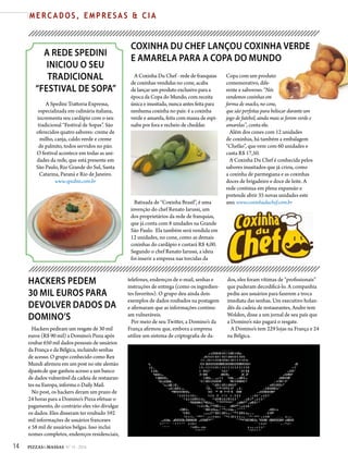 14 PIZZAS&MASSAS Nº 12 - 2014
M E R C A D O S , E M P R E S A S & C I A
A REDE SPEDINI
INICIOU O SEU
TRADICIONAL
“FESTIVAL DE SOPA”
A Spedini Trattoria Expressa,
especializada em culinária italiana,
incrementa seu cardápio com o seu
tradicional “Festival de Sopas”. São
oferecidos quatro sabores: creme de
milho, canja, caldo verde e creme
de palmito, todos servidos no pão.
O festival acontece em todas as uni-
dades da rede, que está presente em
São Paulo, Rio Grande do Sul, Santa
Catarina, Paraná e Rio de Janeiro.
www.spedini.com.br
HACKERS PEDEM
30 MIL EUROS PARA
DEVOLVER DADOS DA
DOMINO’S
Hackers pediram um resgate de 30 mil
euros (R$ 90 mil) a Domino’s Pizza após
roubar 650 mil dados pessoais de usuários
da França e da Bélgica, incluindo senhas
de acesso. O grupo conhecido como Rex
Mundi afirmou em um post no site alemão
dpaste.de que ganhou acesso a um banco
de dados vulnerável da cadeia de restauran-
tes na Europa, informa o Daily Mail.
No post, os hackers deram um prazo de
24 horas para a Domino’s Pizza efetuar o
pagamento, do contrário eles vão divulgar
os dados. Eles disseram ter roubado 592
mil informações de usuários franceses
e 58 mil de usuários belgas. Isso inclui
nomes completos, endereços residenciais,
telefones, endereços de e-mail, senhas e
instruções de entrega (como os ingredien-
tes favoritos). O grupo deu ainda dois
exemplos de dados roubados na postagem
e afirmaram que as informações continu-
am vulneráveis.
Por meio de seu Twitter, a Domino’s da
França afirmou que, embora a empresa
utilize um sistema de criptografia de da-
dos, eles foram vítimas de “profissionais”
que puderam decodificá-lo. A companhia
pediu aos usuários para fazerem a troca
imediata das senhas. Um executivo holan-
dês da cadeia de restaurantes, Andre tem
Wolden, disse a um jornal de seu país que
a Domino’s não pagará o resgate.
A Domino’s tem 229 lojas na França e 24
na Bélgica.
COXINHA DU CHEF LANÇOU COXINHA VERDE
E AMARELA PARA A COPA DO MUNDO
A Coxinha Du Chef - rede de franquias
de coxinhas vendidas no cone, acaba
de lançar um produto exclusivo para a
época da Copa do Mundo, com receita
única e inusitada, nunca antes feita para
nenhuma coxinha no país: é a coxinha
verde e amarela, feita com massa de espi-
nafre por fora e recheio de cheddar.
Batizada de “Coxinha Brasil”, é uma
invenção do chef Renato Iarussi, um
dos proprietários da rede de franquias,
que já conta com 8 unidades na Grande
São Paulo. Ela também será vendida em
12 unidades, no cone, como as demais
coxinhas do cardápio e custará R$ 4,00.
Segundo o chef Renato Iarussi, a ideia
foi inserir a empresa nas torcidas da
Copa com um produto
comemorativo, dife-
rente e saboroso. “Nós
vendemos coxinhas em
forma de snacks, no cone,
que são perfeitas para beliscar durante um
jogo de futebol, ainda mais se forem verde e
amarelas”, conta ele.
Além dos cones com 12 unidades
de coxinhas, há também a embalagem
“Chefão”, que vem com 60 unidades e
custa R$ 17,50.
A Coxinha Du Chef é conhecida pelos
sabores inusitados que já criou, como
a coxinha de parmegiana e as coxinhas
doces de brigadeiro e doce de leite. A
rede continua em plena expansão e
pretende abrir 35 novas unidades este
ano. www.coxinhaduchef.com.br
14 PIZZAS&MASSAS Nº 12 - 2014
M E R C A D O S , E M P R E S A S & C I A
 
