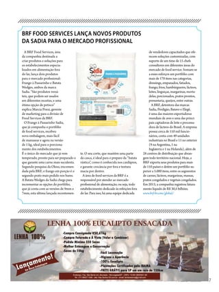 172014 - Nº 12 PIZZAS&MASSAS 172014 - Nº 12 PIZZAS&MASSAS
BRF FOOD SERVICES LANÇA NOVOS PRODUTOS
DA SADIA PARA O MERCADO PROFISSIONAL
A BRF Food Services, área
da companhia destinada a
criar produtos e soluções para
os estabelecimentos especia-
lizados em alimentação fora
do lar, lança dois produtos
para o mercado profissional:
Frango à Passarinho e Batata
Wedges, ambos da marca
Sadia. “São produtos versá-
teis, que podem ser usados
em diferentes receitas, e uma
ótima opção de petisco”
explica Marcia Pozzi, gerente
de marketing para a divisão de
Food Services da BRF.
O Frango à Passarinho Sadia,
que já compunha o portfólio
de food services, recebeu
nova embalagem, mais fácil
de manusear e agora na versão
de 1 kg, ideal para o porciona-
mento dos estabelecimentos.
É o único do mercado que já vem
temperado, pronto para ser preparado e
que garante uma carne mais suculenta.
Segundo pesquisa da Okno, encomen-
dada pela BRF, o frango em porção é o
segundo prato mais pedido nos bares.
A Batata Wedges da Sadia chega para
incrementar as opções do portfólio,
que já conta com as versões de 9mm e
7mm, esta última lançada recentemen-
te. O seu corte, que mantém uma parte
da casca, é ideal para o preparo da “batata
rústica”, como é conhecida nos cardápios,
e garante crocância por fora e textura
macia por dentro.
A área de food services da BRF é a
responsável por atender ao mercado
profissional de alimentação, ou seja, todo
estabelecimento dedicado às refeições fora
do lar. Para isso, há uma equipe dedicada
de vendedores capacitados que ofe-
recem soluções customizadas, com
suporte de um time de 15 chefs
consultores em diferentes áreas do
mercado de food service. Somam-se
a esses esforços um portfólio com
mais de 170 itens nas categorias,
dressings, empanados, fatiados,
frango, frios, hambúrgueres, lácteos,
leites, linguiças, margarinas, morta-
delas, porcionados, pratos prontos,
presuntaria, queijos, entre outras.
A BRF, detentora das marcas
Sadia, Perdigão, Batavo e Elegê,
é uma das maiores exportadoras
mundiais de aves e uma das princi-
pais captadoras de leite e processa-
dora de lácteos do Brasil. A empresa
possui cerca de 110 mil funcio-
nários, conta com 49 unidades
industriais no Brasil e 11 no exterior
(9 na Argentina, 1 na
Inglaterra e 1 na Holanda), além de
28 centros de distribuição que abran-
gem todo território nacional. Hoje, a
BRF exporta seus produtos para mais
de 110 países e detém um portfólio su-
perior a 5.000 itens, entre os segmentos
de carnes, lácteos, margarinas, massas,
pratos congelados e vegetais congelados.
Em 2013, a companhia registrou fatura-
mento líquido de R$ 30,5 bilhões.
www.brf-br.com/global/
 