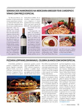 532014 - Nº 12 PIZZAS&MASSAS
SEMANA DOS NAMORADOS NA MERCEARIA BRESSER TEVE CARDÁPIO E
VINHO COM PREÇO ESPECIAL
Na Mercearia Bresser, em
Curitiba, os casais tiveram uma
semana especial para comemo-
rar o Dia dos Namorados. De 8
a 14 de junho a sugestão da casa
foi um menu completo para ser
degustado a dois. Co-
meçava com o Torradi-
nho Joli, uma entrada
feita com azeite de oliva,
sal grosso e alecrim sobre
fina massa de pizza. O
prato principal era uma
das pizzas de maior su-
cesso da casa, a Vila Judi-
te, que leva presunto de-
fumado alemão, catupiry
e cobertura de mussarela
tradição. A sobremesa
era um clássico: goiabada
caseira e o original catu-
piry. Para acompanhar,
o vinho argentino Viña
Amalia Reserva Malbec, de cor
vermelha e reflexos púrpura,
com a elegância e o aroma
agradável das frutas vermelhas,
estava com preço especial de
R$ 65,00. Uma escolha perfeita
para brindar uma noite
romântica.
In a u g u r a d a e m
2005, em Curitiba, a
pizzaria está localizada
em dois endereços, no
Batel e no Cabral. Com
capacidade para mais de
200 pessoas, as casas têm
um ambiente amplo e
aconchegante, decorado
como as antigas mercea-
rias e armazéns italianos.
Dos seus fornos à lenha
saem mais de 30 sabores
de pizza para harmo-
nização perfeita com os
mais de 140 rótulos de vinho da
Adega Bresser. Entre os prêmios
conquistados estão: “Melhor
Pizza” pelo Prêmio Bom Gour-
met 2013 e três vezes a “Melhor
Pizzaria de Curitiba” pela Revis-
ta Veja Comer & Beber.
www.merceariabresser.com.br
PIZZARIALOPPIANO,EMMANAUS, CELEBRA20ANOSCOMSHOWESPECIAL
Criatividade, qualidade no
produto e atendimento trans-
parente. Segundo o empresário
Rogério Cunha, essas são as
principais características que
levaram a Loppiano Pizza a
se tornar referência na capital
amazonense, quando o assunto
é pizza de qualidade. Aberta em
1994, a pizzaria conquistou a
confiança - e o paladar - do pú-
blico manauara com um cardápio
que engloba mais de 60 sabores,
além de variadas massas caseiras.
Para celebrar essa trajetória de 20
anos,acasaconvidouseusclientes
a uma super comemoração no dia
6 de junho. O festejo teve direito
a missa, corte da fita inaugural
e show especial com Lucinha
Cabral e Ítalo Jimenez.
O nome da pizzaria foi ins-
pirado em um pequeno vilarejo
italiano, situado na região da
Toscana, onde Lourdinha Cunha
morou durante um ano: Loppia-
no. “A Lourdinha desfrutou de
uma convivência muito boa nessa
cidade.Eéexatamenteissoquebus-
cávamos para a nossa pizzaria, que
ela fosse, acima de tudo, um espaço
de convivência para nossos clientes:
entre eles e nossos funcionários”.
Além dos sabores mais tra-
dicionais, como calabresa, mus-
sarela e portuguesa, o menu
da Loppiano chama a atenção
principalmente por suas pizzas
que levam ingredientes e tempe-
ros regionais. São sete no total:
Amazônica, Caboquinha (tucu-
mã), Cupuaçu, Tambaquipizza
(feita com o picadinho do peixe),
Tacacá, Caboca Pávula (tucumã
e banana pacovã frita) e Uaçaí
(açaí com um toque de farinha
de tapioca, castanha do Brasil e
geleia de cupuaçu). Essa última
foi bicampeã do Festival Brasil
2012, da Abrasel. “A de tacacá é
mais significativa. Sai bastante”,
ressalta Rogério. Na casa, até
mesmo os bumbás de Parintins
foram homenageados, com as
pizzas Caprichosa e Garantida.
A primeira leva em sua massa
molho de tomate, catupiry, cala-
bresa de frango, mussarela, oréga-
no e azeitonas. No sabor “rival”,
a Loppiano substitui a calabresa
de frango por calabresa moída.
www.loppiano.com.br
 