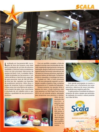 SCALA
scala.com.br
Localizado em Sacramento-MG, na re-
gião da Serra da Canastra, área ideal
para a produção de um leite de altíssima
qualidade, o Laticínio Scala se estabeleceu
como um dos principais fabricantes de
queijos do Brasil. Com 3 unidades fabris,
2 delas localizadas em Sacramento e 1 em
Salitre de Minas, o laticínio tem capacida-
de para processar mais de 500 mil litros
de leite por dia, captados nas fazendas
de produtores parceiros. Além disso, o
grupo de empresas Scala se multiplicou
e hoje conta com uma fábrica de rações e
um armazém de grãos. Esse crescimento
é resultado de um trabalho sério e que
valoriza a qualidade de seus processos e
produtos.
Com um portfólio completo, a linha de
queijoséumadasmaisconceituadasdomer-
cado,respeitandorigorosamenteotempode
maturação, desde a tradicional mussarela ao
especial queijo Parmessão maturado por até
18 meses em câmaras exclusivas, seguindo o
processo italiano de fabricação. Completam
a linha os requeijões e manteigas da marca.
Fundado em 1963, o Scala comemora
seus 50 anos planejando expandir sua pro-
dução e ampliar a logística. Hoje, a empresa
está presente em 21 estados da Federação.
Sempre presente nas grandes feiras e
eventos do setor, o Scala confirmou mais
uma presença na SIAL/Fispal Food Service
2014, em um estande próprio, planejado
para recepcionar seus parceiros e clientes.
Além da de-
gustação dos
q u e i j o s , a
parceria com
o CTP através
do Sr. Pizza,
fez mais de
800 pizzas e
distribui mais
de 12 mil pe-
daçosdepizza
para os clien-
teseopúblico
presente no
evento.
Com grande participação no evento, o
Scala conta com o fechamento de novas
parcerias e abertura de novos mercados,
expandindo seus negócios pelo País.
O saldo positivo é resultado do esforço e
empenho de toda a equipe que participou
da realização do evento e esteve presente
nos 4 dias de feira.
SCALA
scala.com.br
Localizado em Sacramento-MG, na re-
gião da Serra da Canastra, área ideal
para a produção de um leite de altíssima
qualidade, o Laticínio Scala se estabeleceu
como um dos principais fabricantes de
queijos do Brasil. Com 3 unidades fabris,
2 delas localizadas em Sacramento e 1 em
Salitre de Minas, o laticínio tem capacida-
de para processar mais de 500 mil litros
de leite por dia, captados nas fazendas
de produtores parceiros. Além disso, o
grupo de empresas Scala se multiplicou
e hoje conta com uma fábrica de rações e
um armazém de grãos. Esse crescimento
é resultado de um trabalho sério e que
valoriza a qualidade de seus processos e
produtos.
Com um portfólio completo, a linha de
queijoséumadasmaisconceituadasdomer-
cado,respeitandorigorosamenteotempode
maturação, desde a tradicional mussarela ao
especial queijo Parmessão maturado por até
18 meses em câmaras exclusivas, seguindo o
processo italiano de fabricação. Completam
a linha os requeijões e manteigas da marca.
Fundado em 1963, o Scala comemora
seus 50 anos planejando expandir sua pro-
dução e ampliar a logística. Hoje, a empresa
está presente em 21 estados da Federação.
Sempre presente nas grandes feiras e
eventos do setor, o Scala confirmou mais
uma presença na SIAL/Fispal Food Service
2014, em um estande próprio, planejado
para recepcionar seus parceiros e clientes.
Além da de-
gustação dos
q u e i j o s , a
parceria com
o CTP através
do Sr. Pizza,
fez mais de
800 pizzas e
distribui mais
de 12 mil pe-
daçosdepizza
para os clien-
teseopúblico
presente no
evento.
Com grande participação no evento, o
Scala conta com o fechamento de novas
parcerias e abertura de novos mercados,
expandindo seus negócios pelo País.
O saldo positivo é resultado do esforço e
empenho de toda a equipe que participou
da realização do evento e esteve presente
nos 4 dias de feira.
732014 - Nº 12 PIZZAS&MASSAS
 