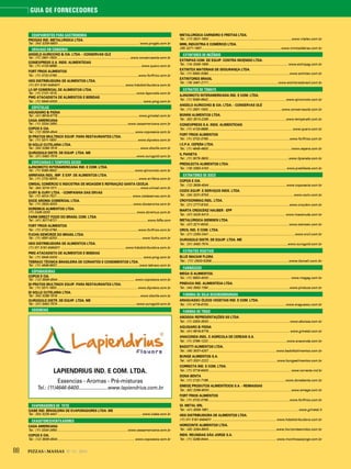 88 PIZZAS&MASSAS Nº 12 - 2014
GUIA DE FORNECEDORES
EQUIPAMENTOS PARA GASTRONOMIA
PROGÁS IND. METALURGICA LTDA.
Tel.: (54) 3209-5800............................................................................................ www.progás.com.br
ERVILHAS EM CONSERVA
ANGELO AURICCHIO & CIA. LTDA. - CONSERVAS OLÉ
Tel.: (11) 2601-1500...................................................................................www.conservasole.com.br
CONIEXPRESS S.A. INDS. ALIMENTÍCIAS
Tel.: (11) 4133-8888............................................................................................... www.quero.com.br
FORT FRIOS ALIMENTOS
Tel.: (11) 3732-0790............................................................................................www.fortfrios.com.br
HDS DISTRIBUIDORA DE ALIMENTOS LTDA.
(11) 011 5181-6464011 ........................................................................ www.hdsdistribuidora.com.br
LC-SP COMERCIAL DE ALIMENTOS LTDA.
Tel.: (11) 2131-1515..........................................................................................www.laporcela.com.br
PMG ATACADISTA DE ALIMENTOS E BEBIDAS
Tel.: (11) 5645-0000 ................................................................................................ www.pmg.com.br
ESPÁTULAS
AGUGIARO & FIGNA
Tel.: (41) 9918-9778 ........................................................................................... www.gimetal.com.br
CASA AMERICANA
Tel.: (11) 3334-2650................................................................................www.casaamericana.com.br
COPOS E CIA.
Tel.: (12) 3939-4544 ....................................................................................... www.coposecia.com.br
DI PRATOS MULTINOX EQUIP. PARA RESTAURANTES LTDA.
Tel.: (11) 3311-1800 ........................................................................................... www.dipratos.com.br
DI SOLLE CUTELARIA LTDA.
Tel.: (54) 3288-1918 .............................................................................................www.disolle.com.br
OUROGOLD DISTR. DE EQUIP. LTDA. ME
Tel.: (31) 3492-7574 .........................................................................................www.ourogold.com.br
ESPECIARIAS E TEMPEROS SECOS
AJINOMOTO INTERAMERICANA IND. E COM. LTDA.
Tel.: (11) 5080-6942........................................................................................www.ajinomoto.com.br
ARRIFANA INDL. IMP. E EXP. DE ALIMENTOS LTDA.
Tel.: (11) 2732-8000 ...........................................................................................www.arrifana.com.br
CIMSAL COMÉRCIO E INDÚSTRIA DE MOAGEM E REFINAÇÃO SANTA CECÍLIA
Tel.: (84) 3316-1511.............................................................................................. www.cimsal.com.br
CURY & CURY LTDA. - COMPANHIA DAS ERVAS
Tel.: (11) 4014-7521..................................................................................... www.ciadaservas.com.br
DOCE AROMA COMERCIAL LTDA.
Tel.: (11) 2633-3000 .....................................................................................www.docearoma.com.br
DOREMUS ALIMENTOS LTDA.
(11) 2436-3333 .................................................................................................www.doremus.com.br
FARM DIRECT FOOD DO BRASIL COM. LTDA.
Tel.: (41) 3077-8721 ..................................................................................................... www.fdfla.com
FORT FRIOS ALIMENTOS
Tel.: (11) 3732-0790............................................................................................www.fortfrios.com.br
FUCHS GEWÜRZE DO BRASIL LTDA.
Tel.: (11) 4591-8200................................................................................................www.fuchs.com.br
HDS DISTRIBUIDORA DE ALIMENTOS LTDA.
(11) 011 5181-6464011 ........................................................................ www.hdsdistribuidora.com.br
PMG ATACADISTA DE ALIMENTOS E BEBIDAS
Tel.: (11) 5645-0000 ................................................................................................ www.pmg.com.br
TEBRACC TÉCNICA BRASILEIRA DE CORANTES E CONDIMENTOS LTDA.
Tel.: (11) 4648-6637........................ .....................................................................www.tebracc.com.br
ESPUMADEIRAS
COPOS E CIA.
Tel.: (12) 3939-4544 ....................................................................................... www.coposecia.com.br
DI PRATOS MULTINOX EQUIP. PARA RESTAURANTES LTDA.
Tel.: (11) 3311-1800 ........................................................................................... www.dipratos.com.br
DI SOLLE CUTELARIA LTDA.
Tel.: (54) 3288-1918 .............................................................................................www.disolle.com.br
OUROGOLD DISTR. DE EQUIP. LTDA. ME
Tel.: (31) 3492-7574 .........................................................................................www.ourogold.com.br
ESSENCIAS
LAPIENDRIUS IND. E COM. LTDA.
Essencias - Aromas - Pré-misturas
Tel.: (11)4646-6400......................www.lapiendrius.com.br
EVAPORADORES DE TETO
CIABE IND. BRASILEIRA DE EVAPORADORES LTDA. ME
Tel.: (54) 3225-4441 ............................................................................................... www.ciabe.com.br
EXAUSTORES/VENTILADORES
CASA AMERICANA
Tel.: (11) 3334-2650................................................................................www.casaamericana.com.br
COPOS E CIA.
Tel.: (12) 3939-4544 ....................................................................................... www.coposecia.com.br
METALÚRGICA CARNEIRO E FREITAS LTDA.
Tel.: (17) 3531-1900 .............................................................................................www.vitalex.com.br
MML INDÚSTRIA E COMÉRCIO LTDA.
(35) 3271-1657 ......................................................................................... www.mmlcaldeiras.com.br
EXTINTORES DE INCÊNDIO
EXTINPAG COM. DE EQUIP. CONTRA INCÊNDIO LTDA.
Tel.: (14) 3349-1606 ......................................................................................... www.extinpag.com.br
EXTINTEX MATERIAIS DE SEGURANÇA LTDA.
Tel.: (11) 5562-0080............................................................................................www.extintex.com.br
EXTINTORES BRASIL
Tel.: (19) 3461-2171...............................................................................www.extintoresbrasil.com.br
EXTRATOS DE TOMATE
AJINOMOTO INTERAMERICANA IND. E COM. LTDA.
Tel.: (11) 5080-6942........................................................................................www.ajinomoto.com.br
ANGELO AURICCHIO & CIA. LTDA. - CONSERVAS OLÉ
Tel.: (11) 2601-1500...................................................................................www.conservasole.com.br
BONINI ALIMENTOS LTDA.
Tel.: (62) 3513-2290 .......................................................................................www.temperatti.com.br
CONIEXPRESS S.A. INDS. ALIMENTÍCIAS
Tel.: (11) 4133-8888............................................................................................... www.quero.com.br
FORT FRIOS ALIMENTOS
Tel.: (11) 3732-0790............................................................................................www.fortfrios.com.br
I.C.P.A. CEPÊRA LTDA.
Tel.: (11) 4646-4600..............................................................................................www.cepera.com.br
IL PIANETA
Tel.: (11) 3079-3800...........................................................................................www.ilpianeta.com.br
PREDILECTA ALIMENTOS LTDA.
Tel.: (16) 3383-4100 ....................................................................................... www.predilecta.com.br
EXTRATORES DE SUCO
COPOS E CIA.
Tel.: (12) 3939-4544 ....................................................................................... www.coposecia.com.br
COZIX EQUIP. E SERVIÇOS INDS. LTDA.
Tel.: (34) 3231-9700 ................................................................................................www.cozix.com.br
CROYDONMAQ INDL. LTDA.
Tel.: (21) 2777-8100........................................................................................... www.croydon.com.br
MARTA CRESCENZ HAUBER - EPP
Tel.: (47) 3425-5413 ...................................................................................... www.macanuda.com.br
METALÚRGICA SIEMSEN LTDA.
Tel.: (47) 3211-6000...........................................................................................www.siemsen.com.br
ORCIL IND. E COM. LTDA.
Tel.: (21) 2263-2441 .................................................................................................www.orcil.com.br
OUROGOLD DISTR. DE EQUIP. LTDA. ME
Tel.: (31) 3492-7574 .........................................................................................www.ourogold.com.br
EXTRATOS VEGETAIS
BLUE MACAW FLORA
Tel.: (11) 2503-5356...............................................................................www.bonali.com.br
FARINÁCEOS
MEGA G ALIMENTOS.
Tel.: (11) 5853-4000 ............................................................................................ www.megag.com.br
PINDUCA IND. ALIMENTÍCIA LTDA.
Tel.: (44) 3562-1190............................................................................................www.pinduca.com.br
FARINHA DE SOJA DESENGORDURADA
ARAGUASSÚ ÓLEOS VEGETAIS IND. E COM. LTDA.
Tel.: (11) 4718-8700........................................................................................www.araguassu.com.br
FARINHA DE TRIGO
ABOISSA REPRESENTAÇÕES SS LTDA.
Tel.: (11) 3353-3000 ........................................................................................... www.aboissa.com.br
AGUGIARO & FIGNA
Tel.: (41) 9918-9778 ........................................................................................... www.gimetal.com.br
ANACONDA INDL. E AGRÍCOLA DE CEREAIS S.A.
Tel.: (11) 3769-1222.........................................................................................www.anaconda.com.br
BADOTTI ALIMENTOS LTDA.
Tel.: (45) 3037-4207 ........................................................................... www.badottialimentos.com.br
BUNGE ALIMENTOS S.A.
Tel.: (47) 3331-2222 .............................................................................www.bungealimentos.com.br
CORRECTA IND. E COM. LTDA.
Tel.: (11) 3718-6400............................................................................................. www.correcta.ind.br
DONA BENTA
Tel.: (11) 2132-7166.......................................................................................www.donabenta.com.br
EMEGÊ PRODUTOS ALIMENTÍCIOS S.A. - REIMASSAS
Tel.: (62) 3269-9000.............................................................................................www.emege.com.br
FORT FRIOS ALIMENTOS
Tel.: (11) 3732-0790............................................................................................www.fortfrios.com.br
GI. METAL SRL
Tel.: (41) 3059-1991......................................................................................................www.gimetal.it
HDS DISTRIBUIDORA DE ALIMENTOS LTDA.
(11) 011 5181-6464011 ........................................................................ www.hdsdistribuidora.com.br
HORIZONTE ALIMENTOS LTDA.
Tel.: (45) 3284-8500............................................................................www.horizonteamidos.com.br
INDS. REUNIDAS SÃO JORGE S.A.
Tel.: (11) 3288-6444............................................................................. www.moinhosaojorge.com.br
 