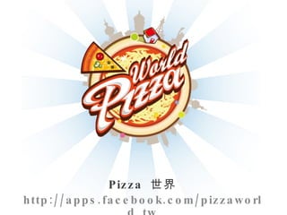 Pizza  世界 http://apps.facebook.com/pizzaworld_tw 