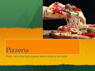 Pizzeria
Pizza - one of the most popular Italian dishes in the world
 