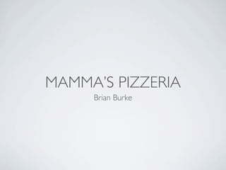 MAMMA’S PIZZERIA
     Brian Burke
 