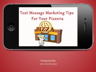 Text Message Marketing Tips
      For Your Pizzeria




           Presented By:
          sms Dominator
 