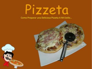 Pizzeta
Como Preparar una Deliciosa Pizzeta A Mi Estilo…
 