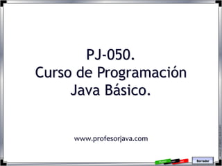 PJ-050.  Curso de Programación Java Básico. www.profesorjava.com 