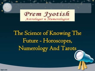 The Science of Knowing The
   Future - Horoscopes,
 Numerology And Tarots
 