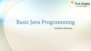 Basic Java Programming
Sasidhara Marrapu
 