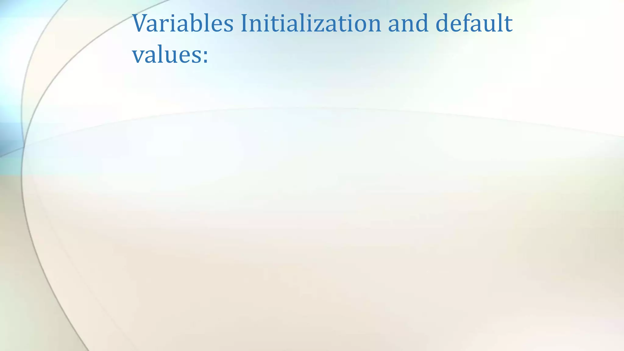 Variables Initialization and default
values:
 