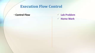 Execution Flow Control
 Control Flow  Lab Problem
 Home Work
 