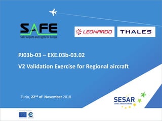 PJ03b-03 – EXE.03b-03.02
V2 Validation Exercise for Regional aircraft
Turin, 22nd of November 2018
 