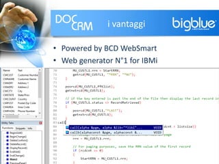 i vantaggi
• Powered by BCD WebSmart
• Web generator N°1 for IBMi