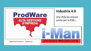 Massimo Cremonesi Elabora Srl
Industria 4.0
Una sfida da vincere
anche per le P.M.I.
 