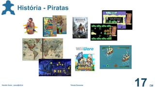/34
Geraldo Xexéo - xexeo@ufrj.br Tétrade Elementar
17
História - Piratas
 