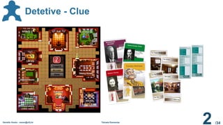 /34
Geraldo Xexéo - xexeo@ufrj.br Tétrade Elementar
2
Detetive - Clue
 