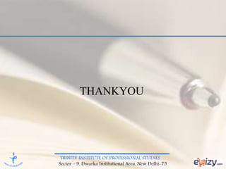 TRINITY INSTITUTE OF PROFESSIONAL STUDIES
Sector – 9, Dwarka Institutional Area, New Delhi-75
THANKYOU
 