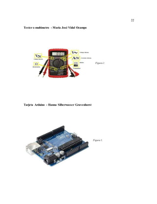 22
Tester o multímetro - María José Vidal Ocampo
Figura 1.
Tarjeta Arduino - Hanna Silberwasser Gravenhorst
Figura 1.
 